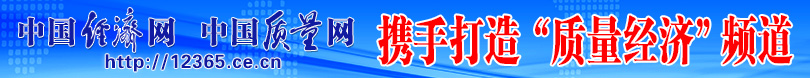 中國經(jīng)濟(jì)網(wǎng) 中國質(zhì)量網(wǎng)攜手打造質(zhì)量經(jīng)濟(jì)頻道